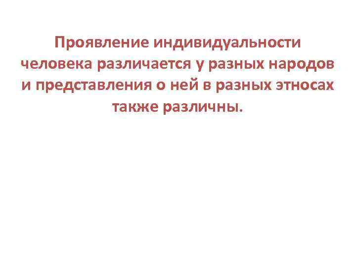 Проявление индивидуальности человека различается у разных народов и представления о ней в разных этносах