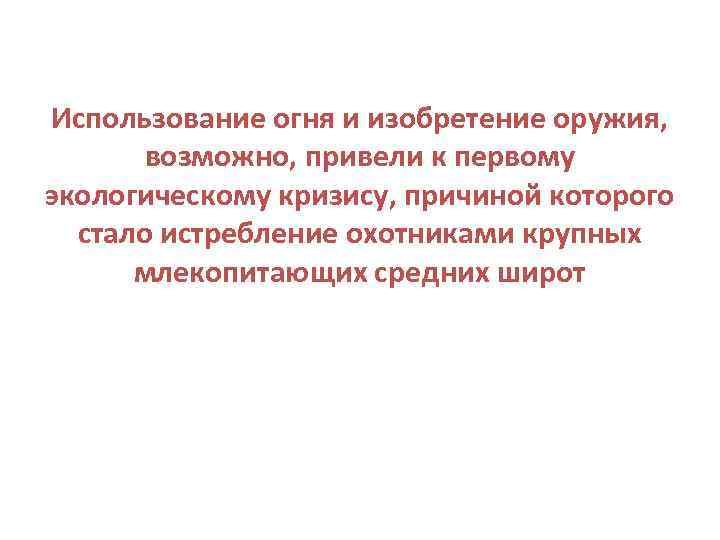 Использование огня и изобретение оружия, возможно, привели к первому экологическому кризису, причиной которого стало