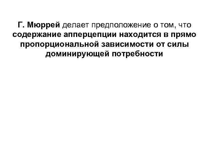 Г. Мюррей делает предположение о том, что содержание апперцепции находится в прямо пропорциональной зависимости