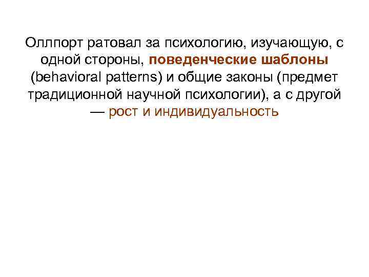 Оллпорт ратовал за психологию, изучающую, с одной стороны, поведенческие шаблоны (behavioral patterns) и общие