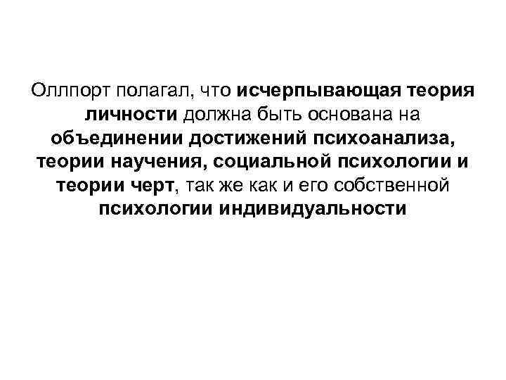 Оллпорт полагал, что исчерпывающая теория личности должна быть основана на объединении достижений психоанализа, теории