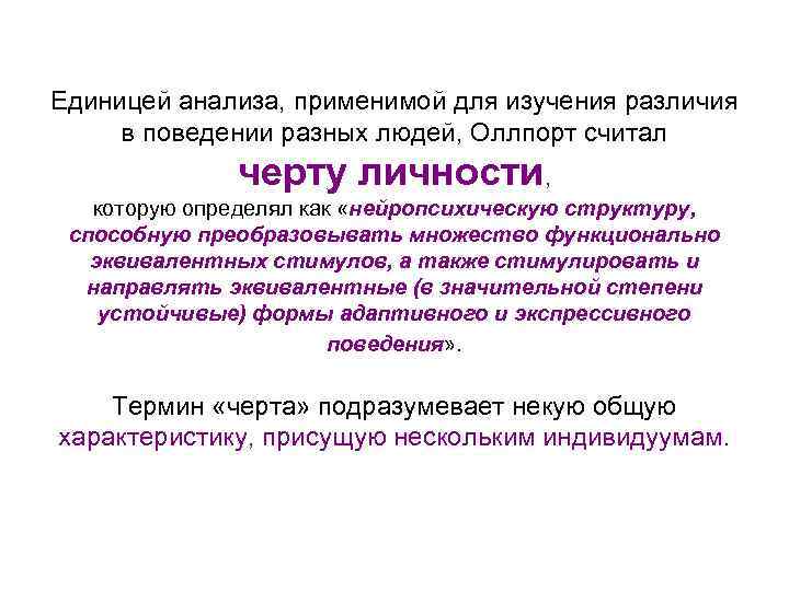 Единицей анализа, применимой для изучения различия в поведении разных людей, Оллпорт считал черту личности,