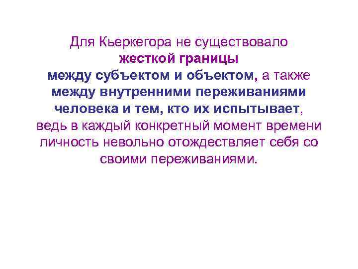 Для Кьеркегора не существовало жесткой границы между субъектом и объектом, а также между внутренними