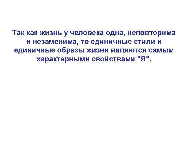 Так как жизнь у человека одна, неповторима и незаменима, то единичные стили и единичные