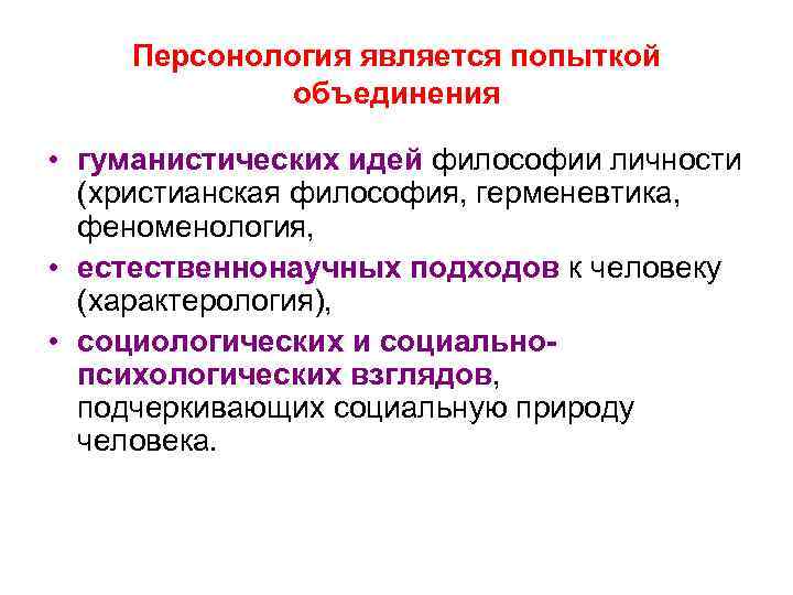 Персонология является попыткой объединения • гуманистических идей философии личности (христианская философия, герменевтика, феноменология, •