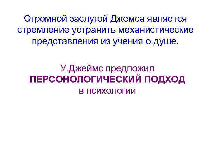 Огромной заслугой Джемса является стремление устранить механистические представления из учения о душе. У. Джеймс