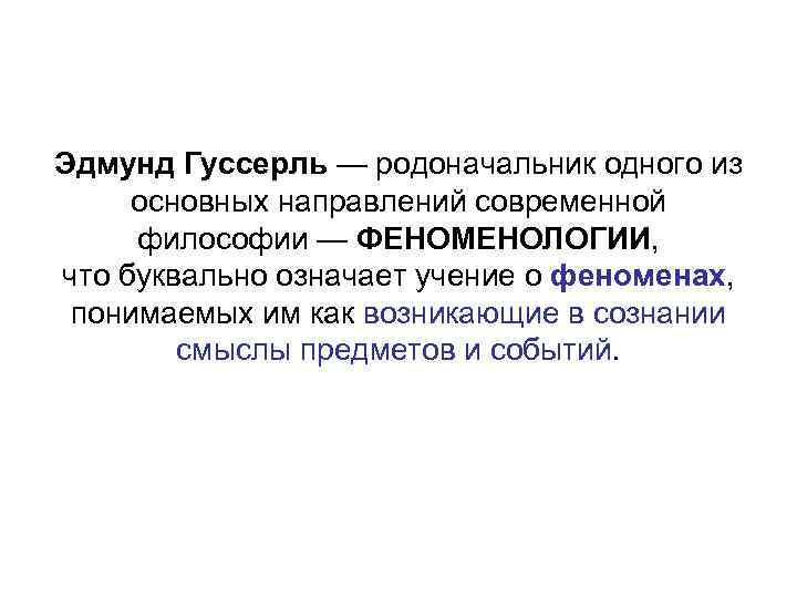 Эдмунд Гуссерль — родоначальник одного из основных направлений современной философии — ФЕНОМЕНОЛОГИИ, что буквально