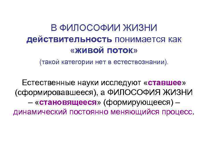 В ФИЛОСОФИИ ЖИЗНИ действительность понимается как «живой поток» (такой категории нет в естествознании). Естественные