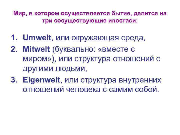 Мир, в котором осуществляется бытие, делится на три сосуществующие ипостаси: 1. Umwelt, или окружающая