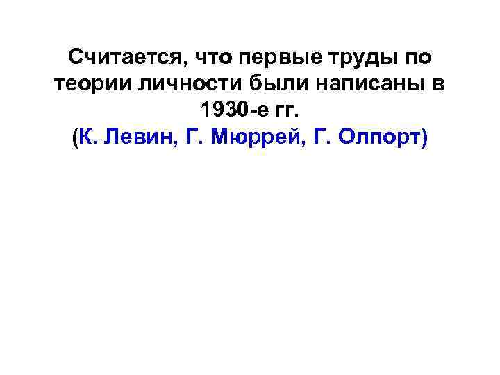 Считается, что первые труды по теории личности были написаны в 1930 -е гг. (К.