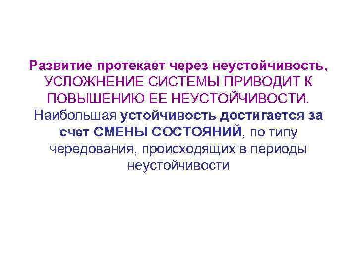 Развитие протекает через неустойчивость, УСЛОЖНЕНИЕ СИСТЕМЫ ПРИВОДИТ К ПОВЫШЕНИЮ ЕЕ НЕУСТОЙЧИВОСТИ. Наибольшая устойчивость достигается
