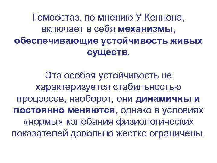 Гомеостаз, по мнению У. Кеннона, включает в себя механизмы, обеспечивающие устойчивость живых существ. Эта