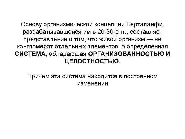 Основу организмической концепции Берталанфи, разрабатывавшейся им в 20 -30 -е гг. , составляет представление