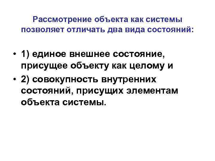Рассмотрение объекта как системы позволяет отличать два вида состояний: • 1) единое внешнее состояние,