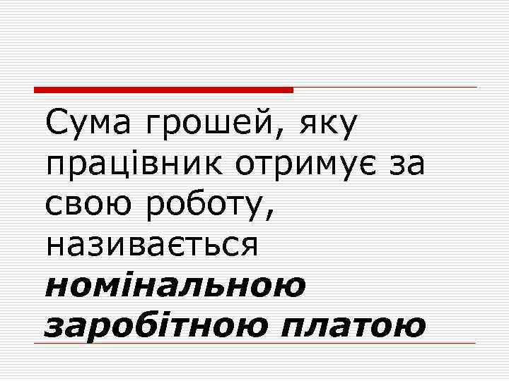 Сума грошей, яку працівник отримує за свою роботу, називається номінальною заробітною платою 