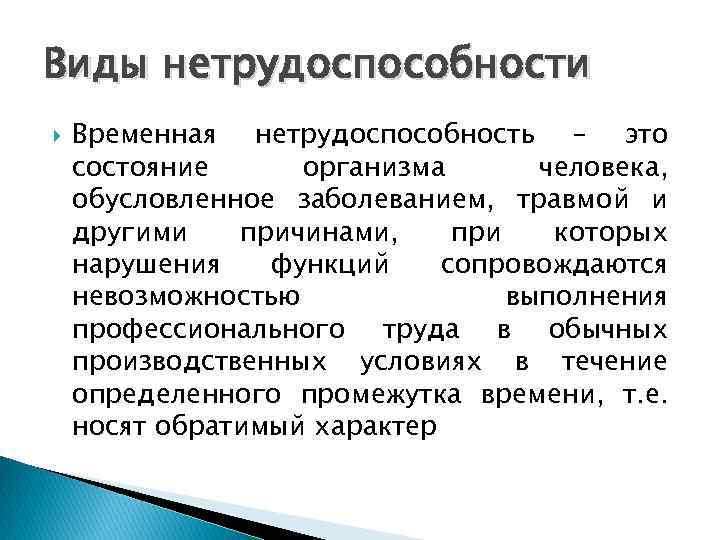 Виды нетрудоспособности Временная нетрудоспособность – это состояние организма человека, обусловленное заболеванием, травмой и другими