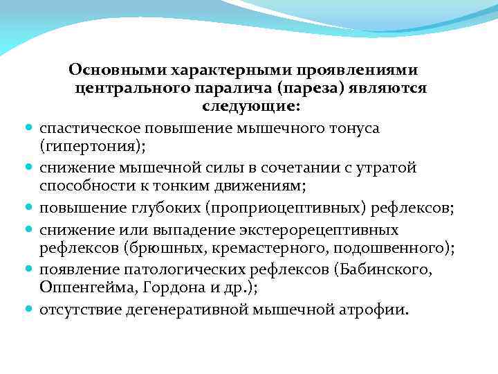  Основными характерными проявлениями центрального паралича (пареза) являются следующие: спастическое повышение мышечного тонуса (гипертония);