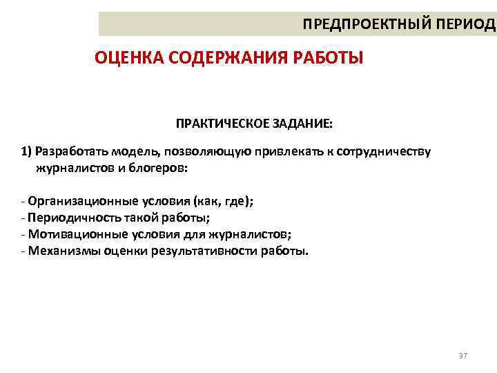 ПРЕДПРОЕКТНЫЙ ПЕРИОД ОЦЕНКА СОДЕРЖАНИЯ РАБОТЫ ПРАКТИЧЕСКОЕ ЗАДАНИЕ: 1) Разработать модель, позволяющую привлекать к сотрудничеству