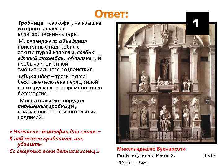 1 Гробница – саркофаг, на крышке которого возлежат аллегорические фигуры. Микеланджело объединил пристенные надгробия