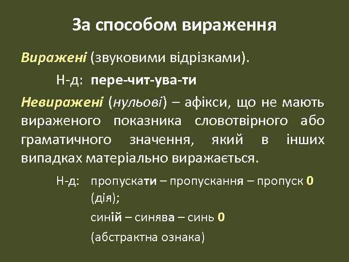 За способом вираження Виражені (звуковими відрізками). Н-д: пере-чит-ува-ти Невиражені (нульові) – афікси, що не