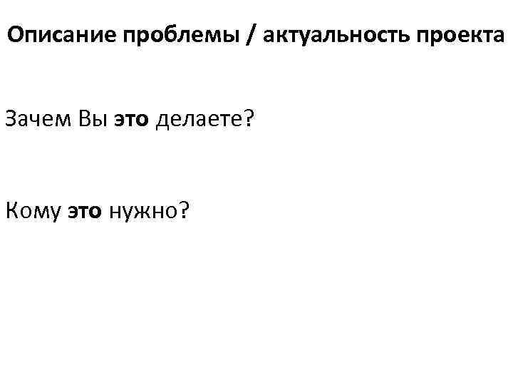 Описание проблемы / актуальность проекта Зачем Вы это делаете? Кому это нужно? 