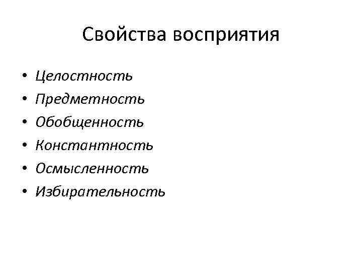 Свойства восприятия • • • Целостность Предметность Обобщенность Константность Осмысленность Избирательность 