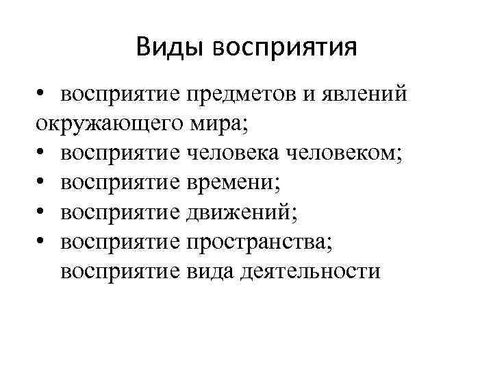 Виды восприятия • восприятие предметов и явлений окружающего мира; • восприятие человека человеком; •