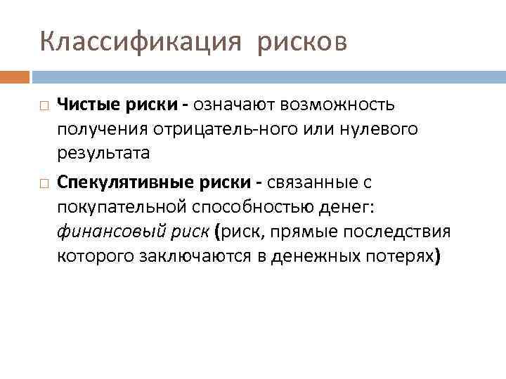 Классификация рисков Чистые риски - означают возможность получения отрицатель ного или нулевого результата Спекулятивные