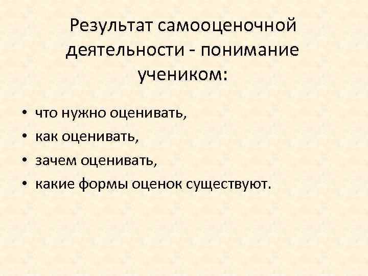 Результат самооценочной деятельности понимание учеником: • • что нужно оценивать, как оценивать, зачем оценивать,