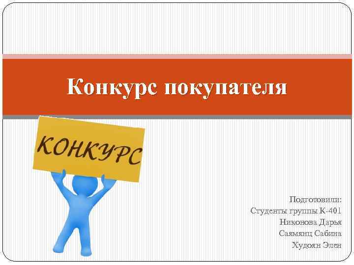 Конкурс покупателя Подготовили: Студенты группы К-401 Никонова Дарья Саямянц Сабина Худоян Элен 