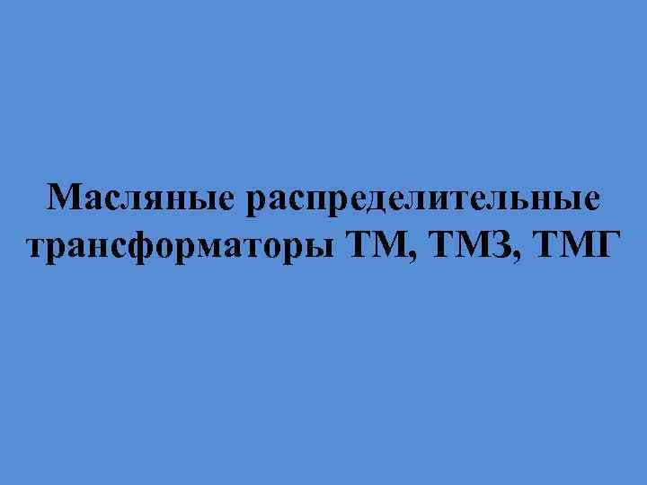 Масляные распределительные трансформаторы ТМ, ТМЗ, ТМГ 