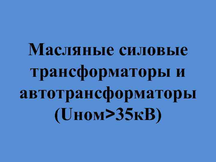 Масляные силовые трансформаторы и автотрансформаторы (Uном>35 к. В) 