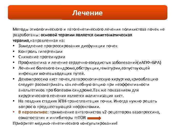 Лечение Методы этиологического и патогенетического лечения поликистоза почек не разработаны: основой терапии является симптоматическая