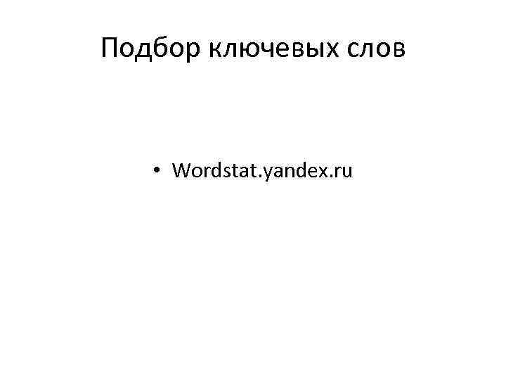 Подбор ключевых слов • Wordstat. yandex. ru 