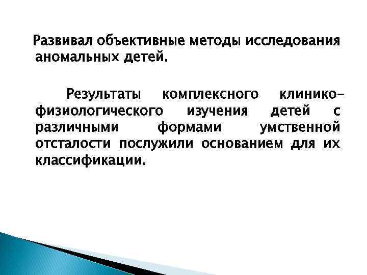 Развивал объективные методы исследования аномальных детей. Результаты комплексного клиникофизиологического изучения детей с различными формами