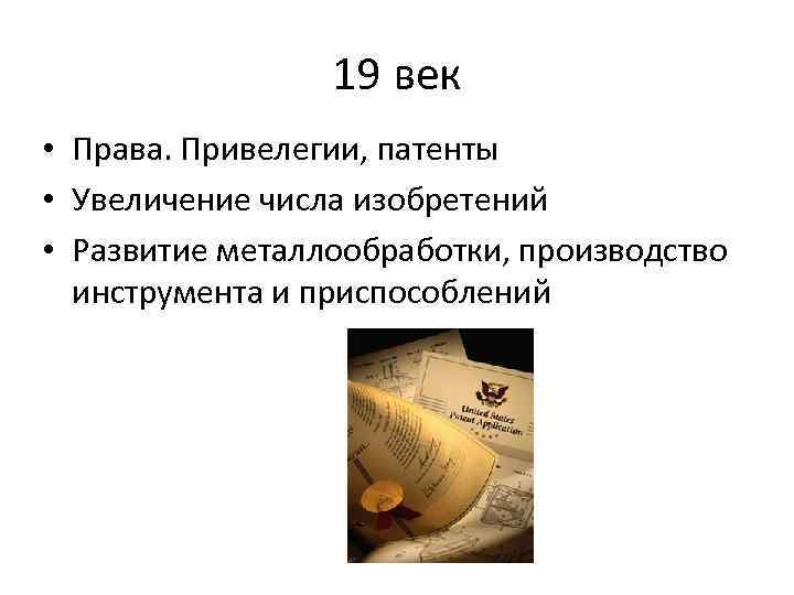 19 век • Права. Привелегии, патенты • Увеличение числа изобретений • Развитие металлообработки, производство