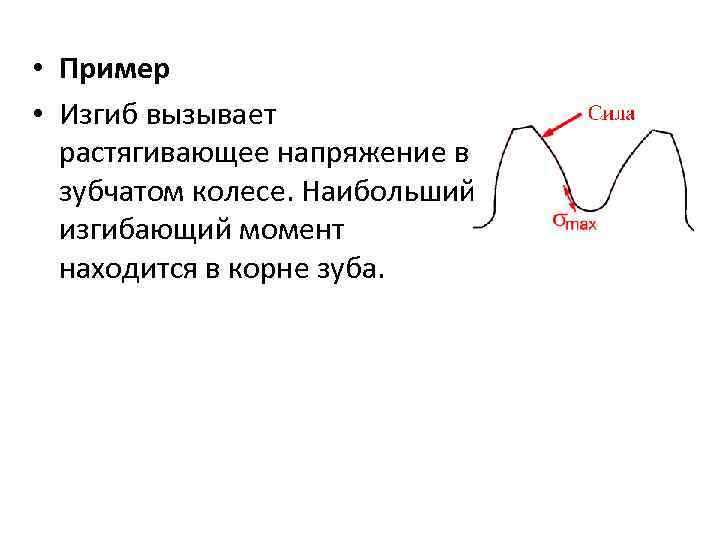  • Пример • Изгиб вызывает растягивающее напряжение в зубчатом колесе. Наибольший изгибающий момент