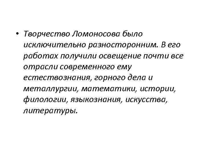  • Творчество Ломоносова было исключительно разносторонним. В его работах получили освещение почти все