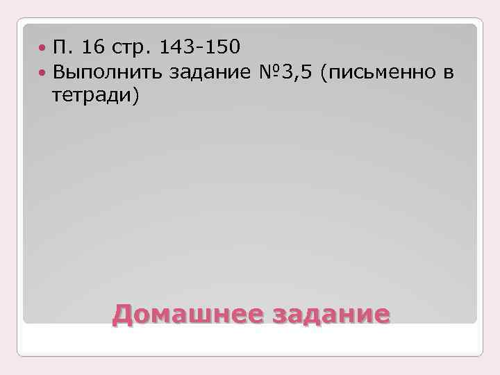 П. 16 стр. 143 -150 Выполнить задание № 3, 5 (письменно в тетради) Домашнее