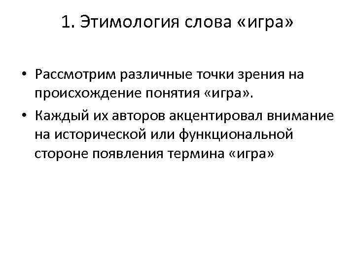 1. Этимология слова «игра» • Рассмотрим различные точки зрения на происхождение понятия «игра» .