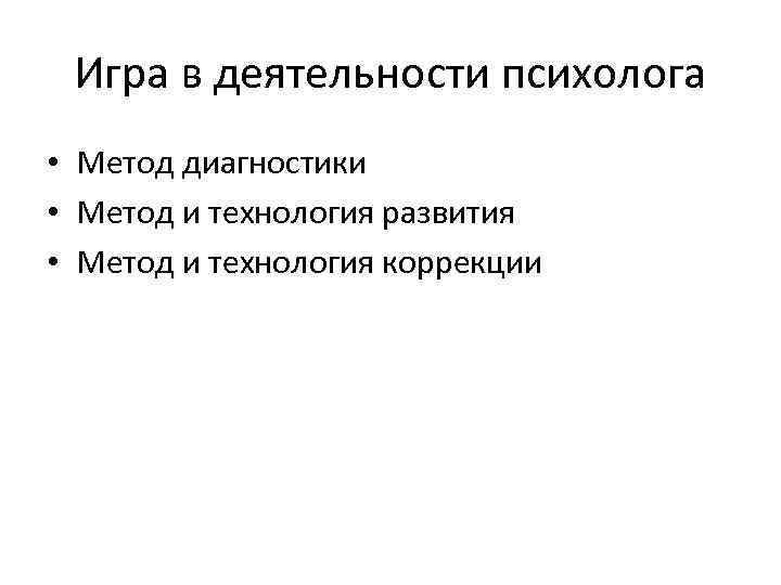 Игра в деятельности психолога • Метод диагностики • Метод и технология развития • Метод