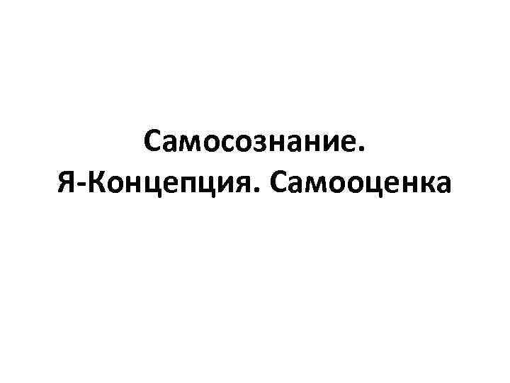 Самосознание. Я-Концепция. Самооценка 