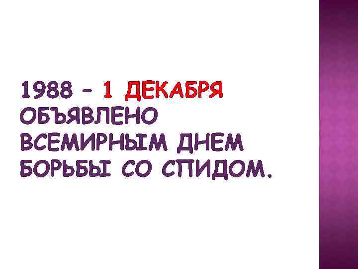 1988 – 1 ДЕКАБРЯ ОБЪЯВЛЕНО ВСЕМИРНЫМ ДНЕМ БОРЬБЫ СО СПИДОМ. 