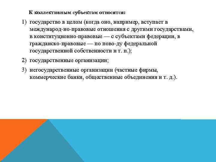 К коллективным субъектам относятся: 1) государство в целом (когда оно, например, вступает в международ