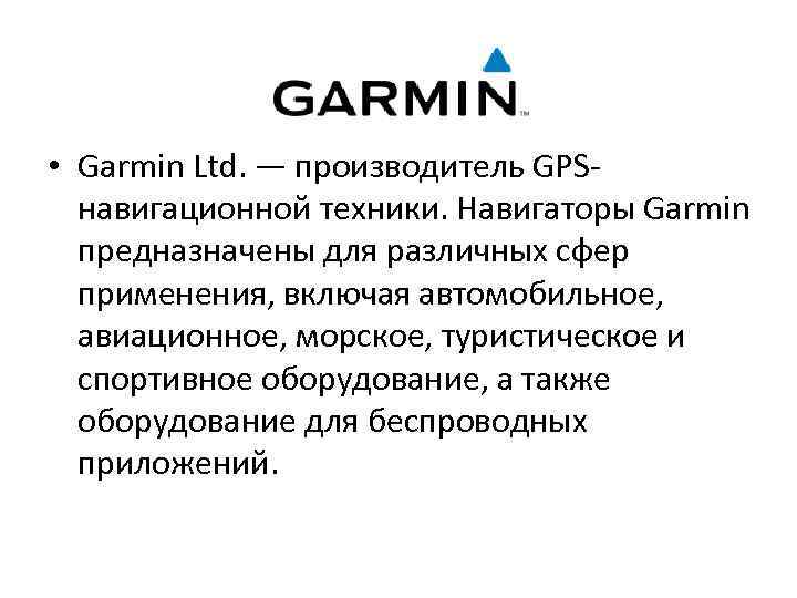  • Garmin Ltd. — производитель GPSнавигационной техники. Навигаторы Garmin предназначены для различных сфер