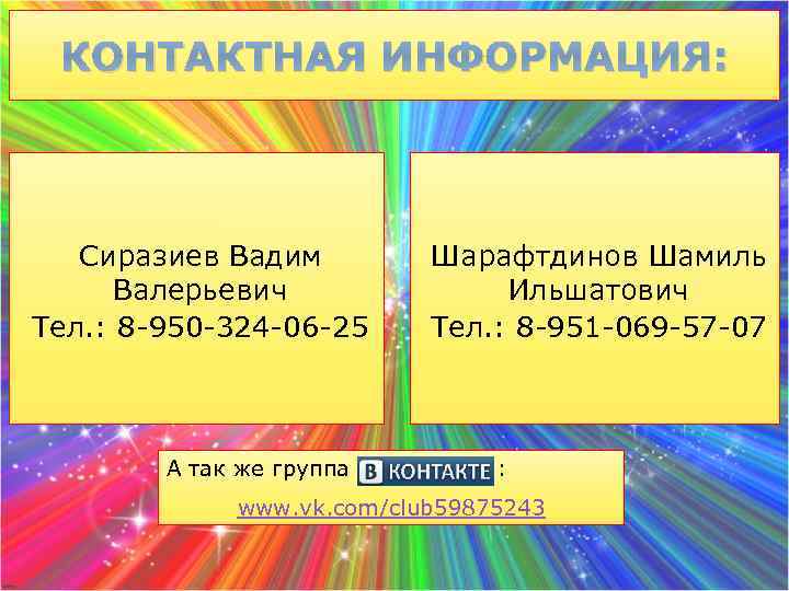 КОНТАКТНАЯ ИНФОРМАЦИЯ: Сиразиев Вадим Валерьевич Тел. : 8 -950 -324 -06 -25 Шарафтдинов Шамиль