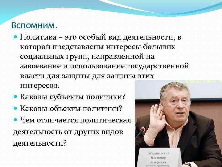 Вспомним. Политика – это особый вид деятельности, в которой представлены интересы больших социальных групп,