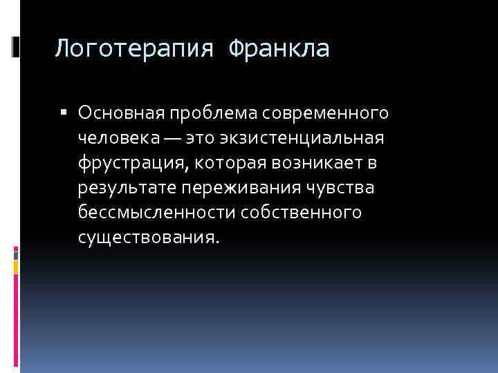 Логотерапия Франкла Основная проблема современного человека — это экзистенциальная фрустрация, которая возникает в результате