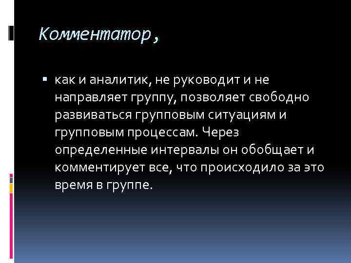 Комментатор, как и аналитик, не руководит и не направляет группу, позволяет свободно развиваться групповым