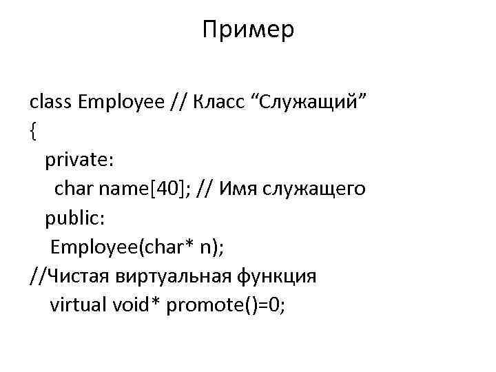 Пример class Employee // Класс “Служащий” { private: char name[40]; // Имя служащего public: